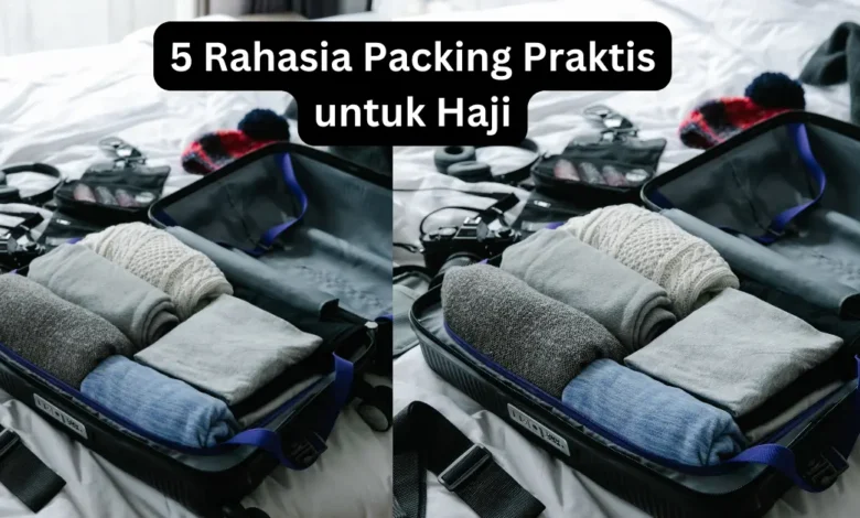 5 Rahasia Packing Praktis untuk Haji