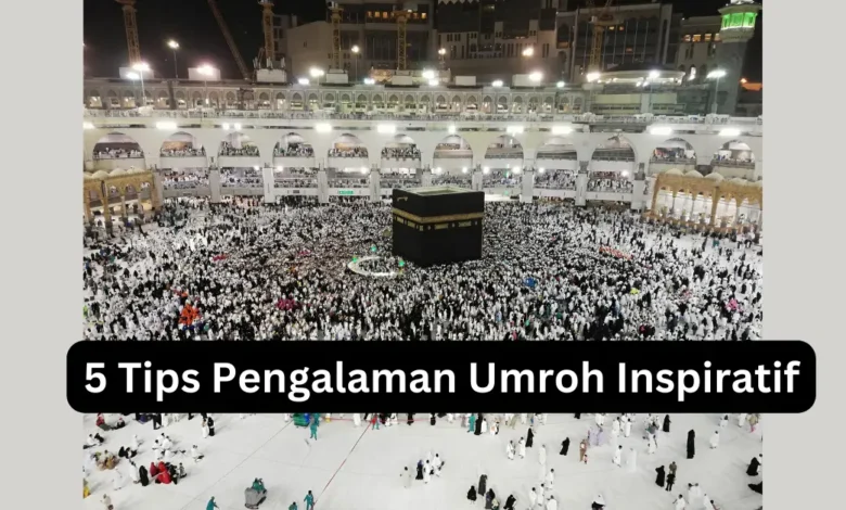 5 Tips Pengalaman Umroh Inspiratif