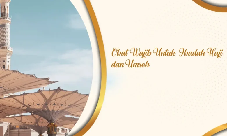 Obat Wajib Untuk Ibadah Haji dan Umroh